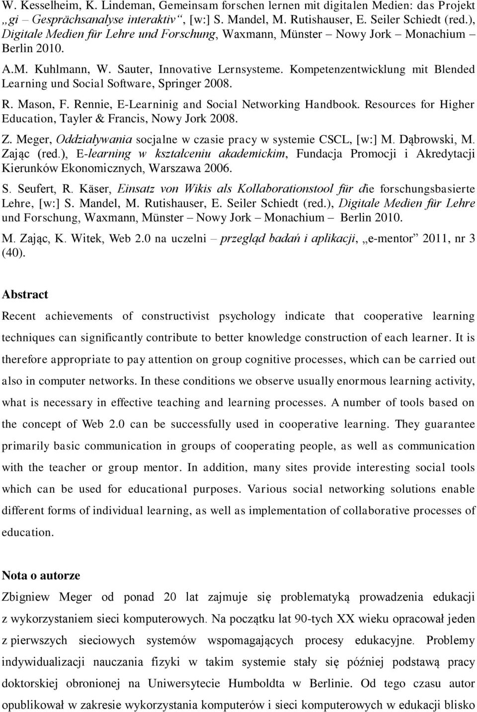 Kompetenzentwicklung mit Blended Learning und Social Software, Springer 2008. R. Mason, F. Rennie, E-Learninig and Social Networking Handbook.