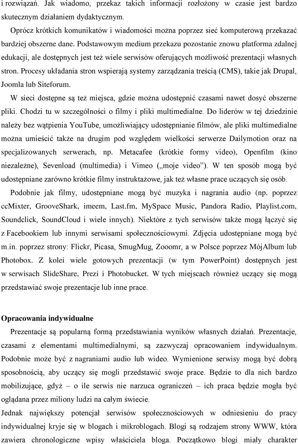 Podstawowym medium przekazu pozostanie znowu platforma zdalnej edukacji, ale dostępnych jest też wiele serwisów oferujących możliwość prezentacji własnych stron.