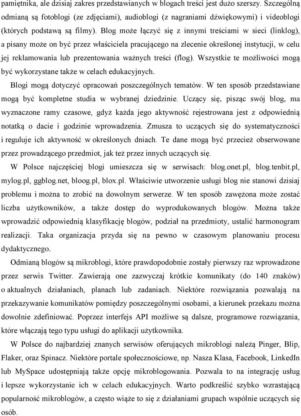 Blog może łączyć się z innymi treściami w sieci (linklog), a pisany może on być przez właściciela pracującego na zlecenie określonej instytucji, w celu jej reklamowania lub prezentowania ważnych