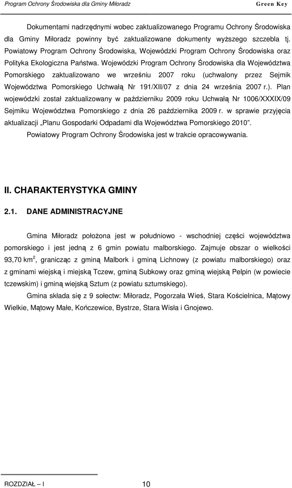 Wojewódzki Program Ochrony Środowiska dla Województwa Pomorskiego zaktualizowano we wrześniu 2007 roku (uchwalony przez Sejmik Województwa Pomorskiego Uchwałą Nr 191/XII/07 z dnia 24 września 2007 r.