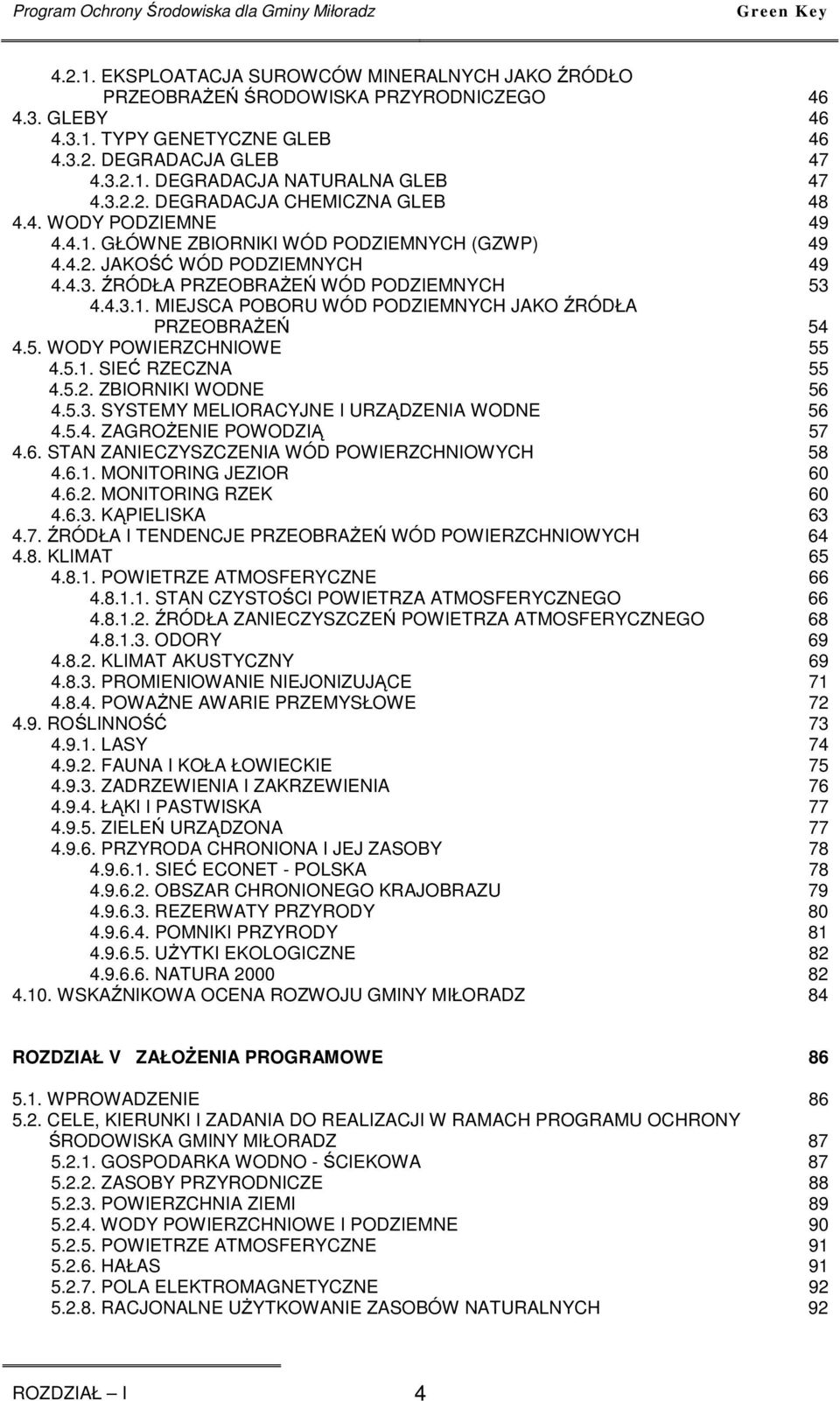 4.3.1. MIEJSCA POBORU WÓD PODZIEMNYCH JAKO ŹRÓDŁA PRZEOBRAśEŃ 54 4.5. WODY POWIERZCHNIOWE 55 4.5.1. SIEĆ RZECZNA 55 4.5.2. ZBIORNIKI WODNE 56 4.5.3. SYSTEMY MELIORACYJNE I URZĄDZENIA WODNE 56 4.5.4. ZAGROśENIE POWODZIĄ 57 4.