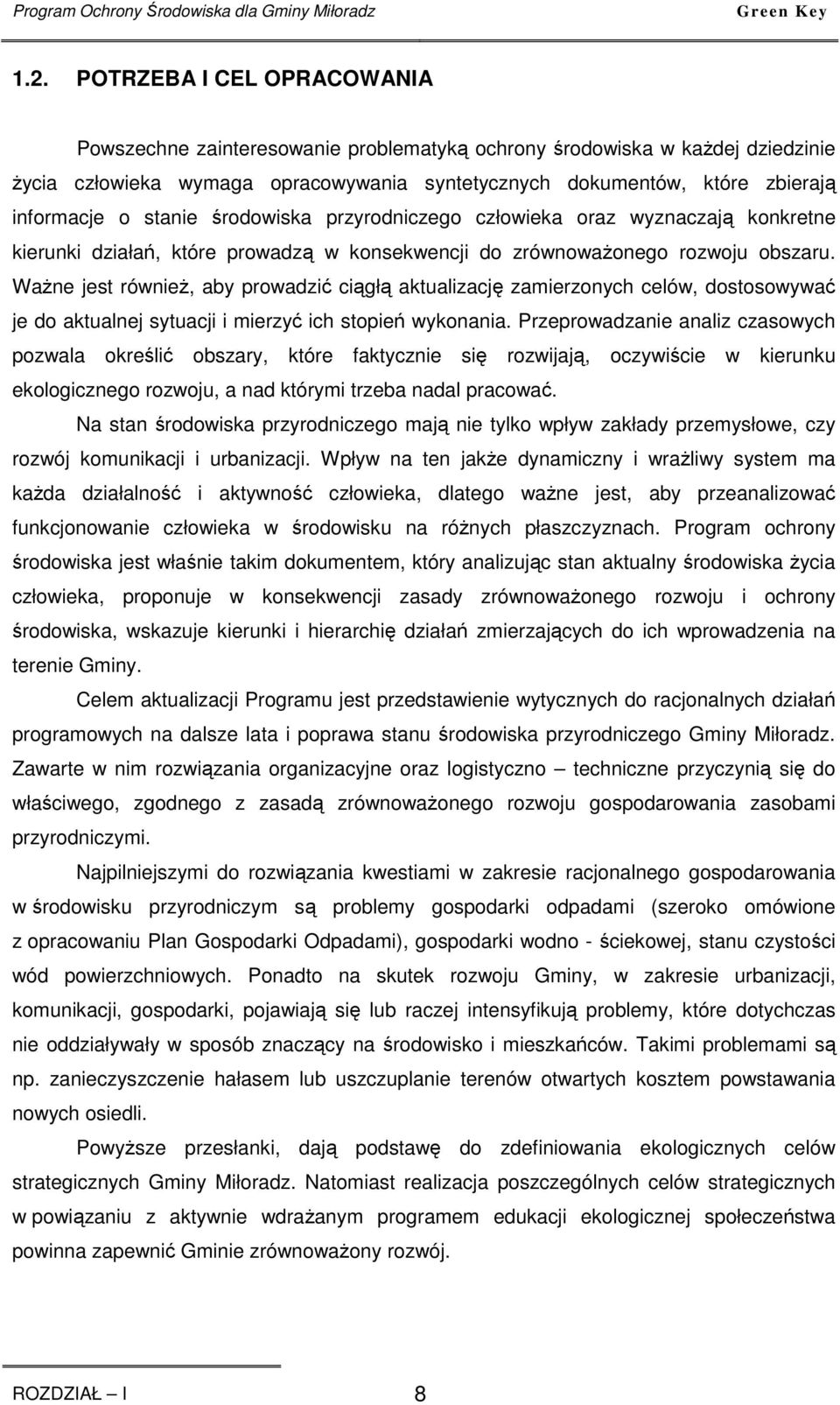 stanie środowiska przyrodniczego człowieka oraz wyznaczają konkretne kierunki działań, które prowadzą w konsekwencji do zrównowaŝonego rozwoju obszaru.