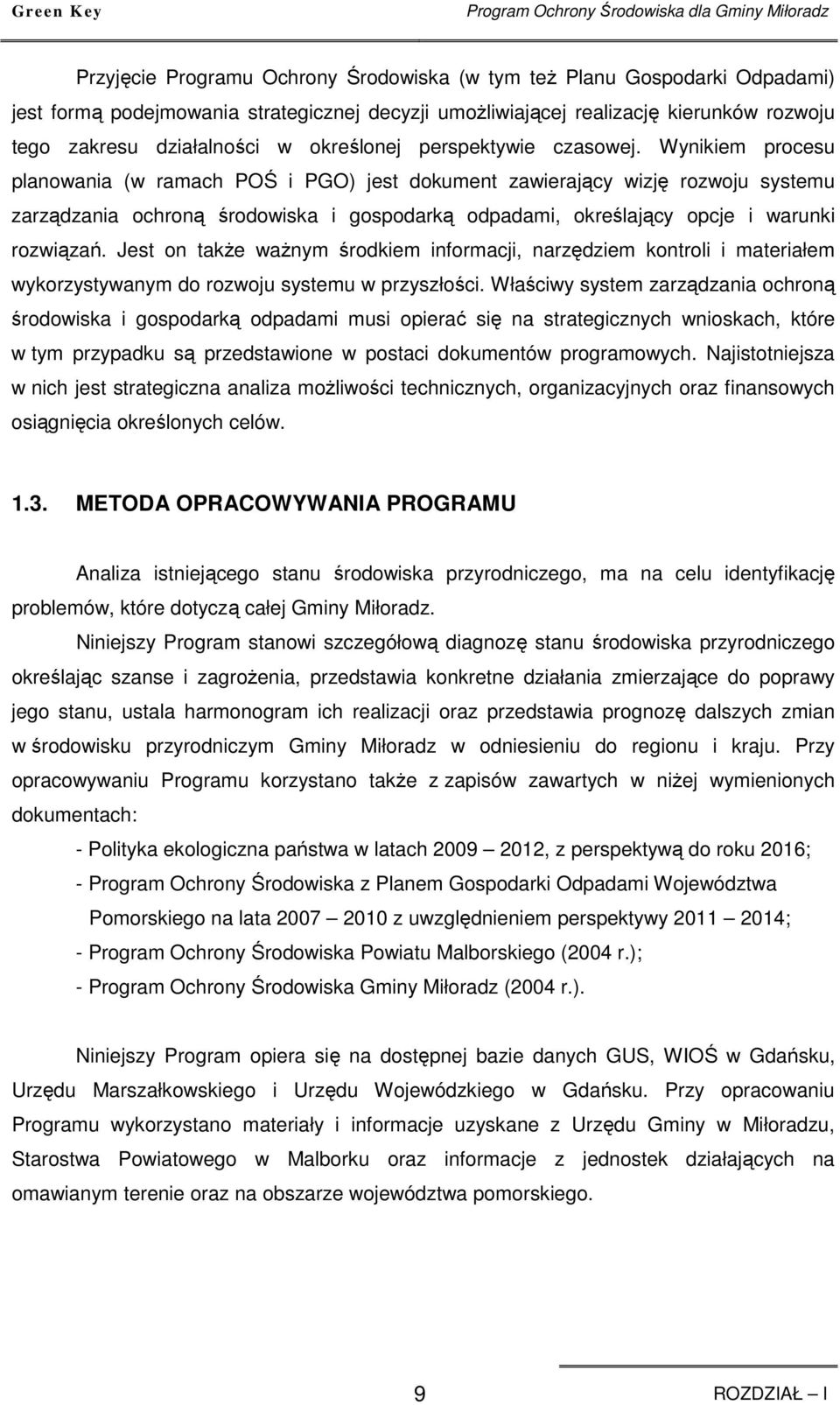 Wynikiem procesu planowania (w ramach POŚ i PGO) jest dokument zawierający wizję rozwoju systemu zarządzania ochroną środowiska i gospodarką odpadami, określający opcje i warunki rozwiązań.