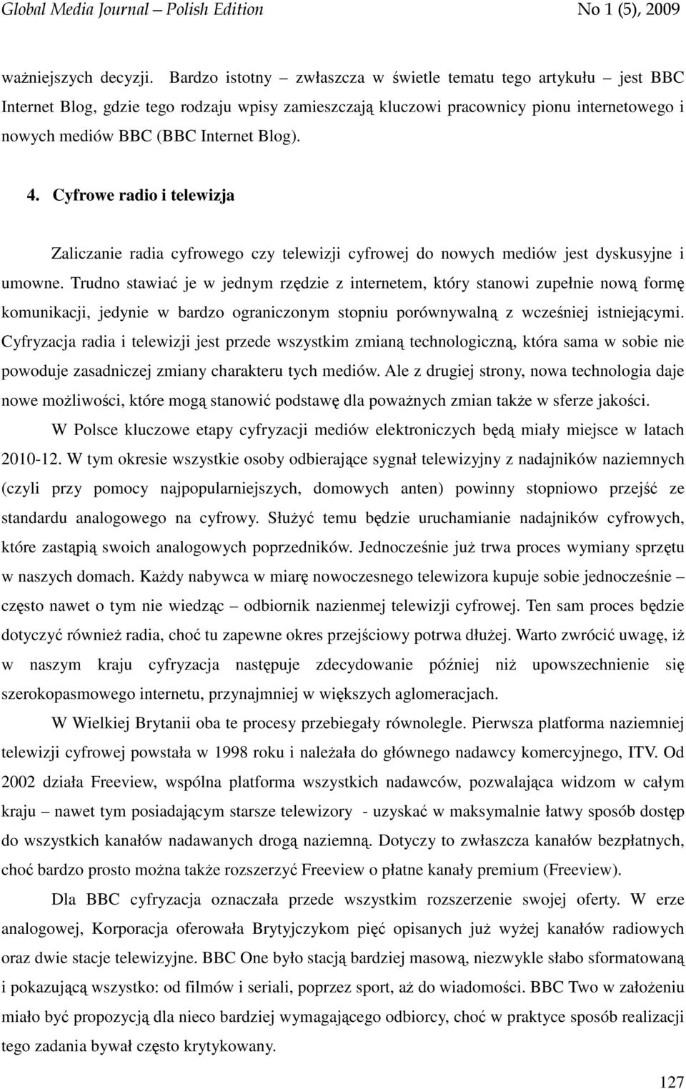 4. Cyfrowe radio i telewizja Zaliczanie radia cyfrowego czy telewizji cyfrowej do nowych mediów jest dyskusyjne i umowne.