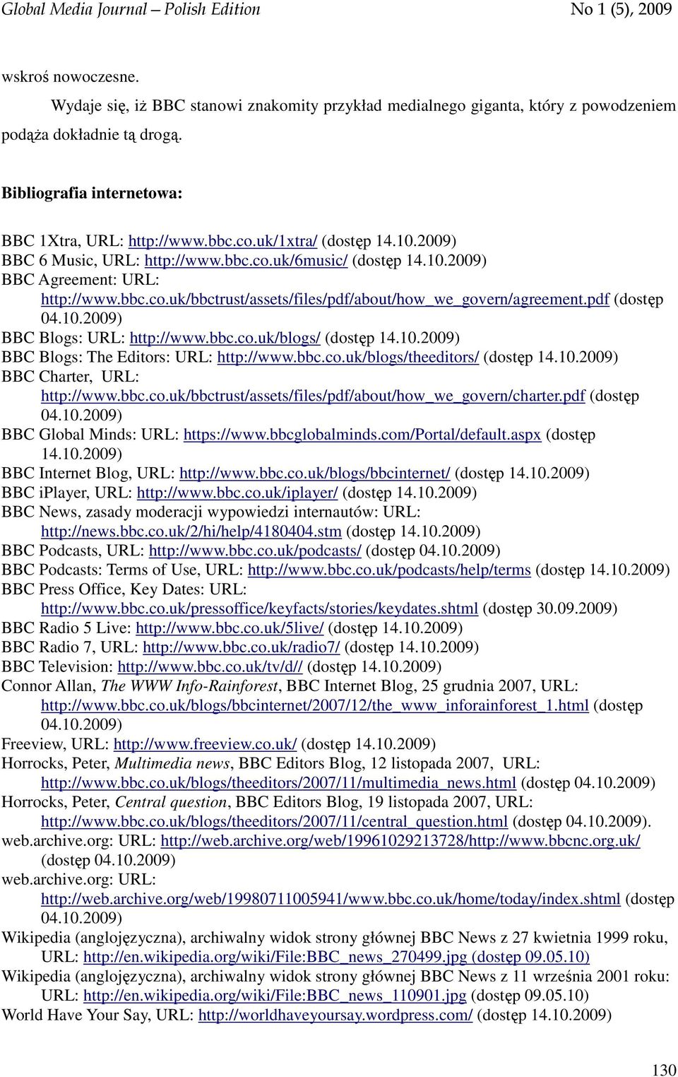 pdf (dostęp 04.10.2009) BBC Blogs: URL: http://www.bbc.co.uk/blogs/ (dostęp 14.10.2009) BBC Blogs: The Editors: URL: http://www.bbc.co.uk/blogs/theeditors/ (dostęp 14.10.2009) BBC Charter, URL: http://www.