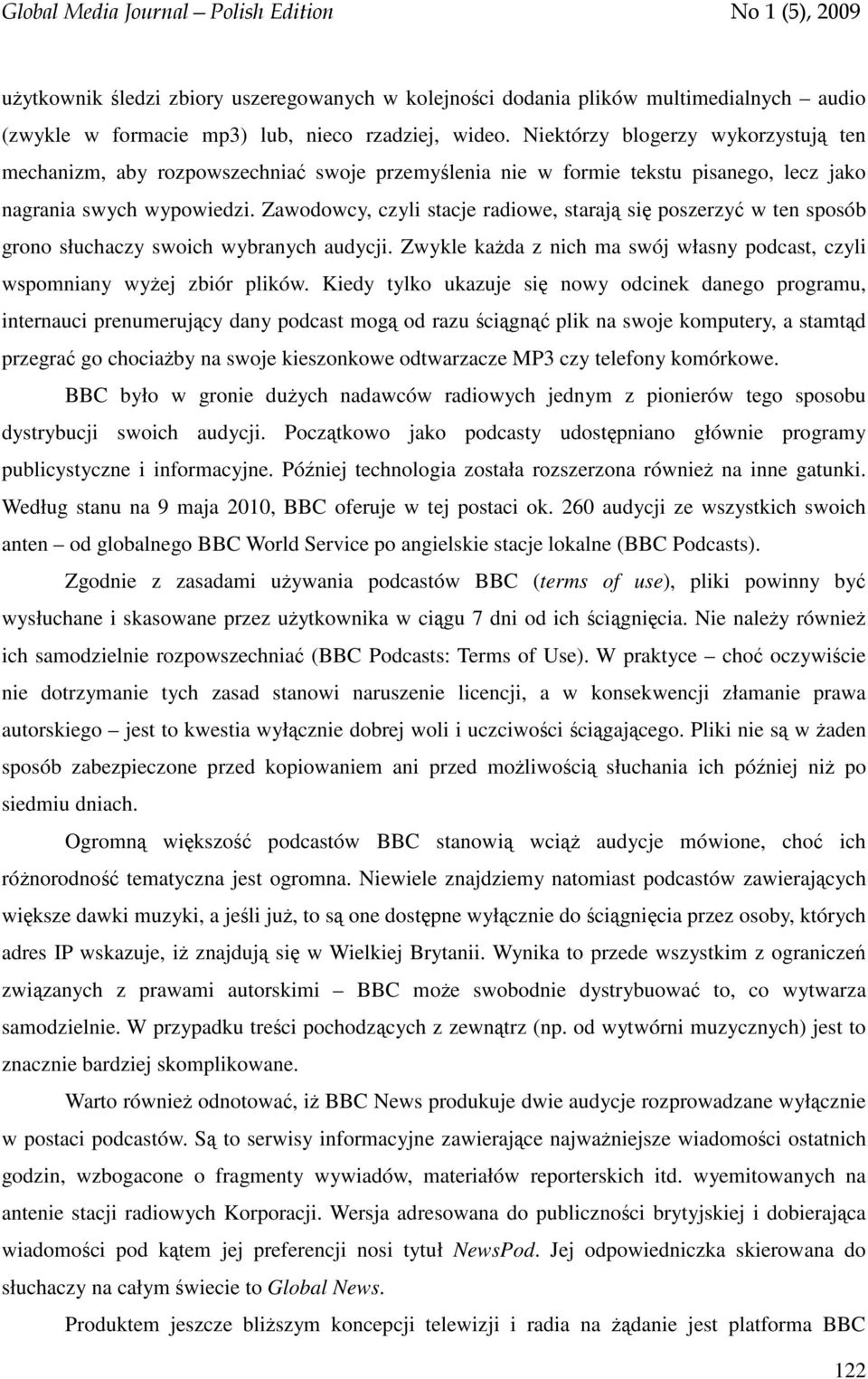 Zawodowcy, czyli stacje radiowe, starają się poszerzyć w ten sposób grono słuchaczy swoich wybranych audycji. Zwykle każda z nich ma swój własny podcast, czyli wspomniany wyżej zbiór plików.