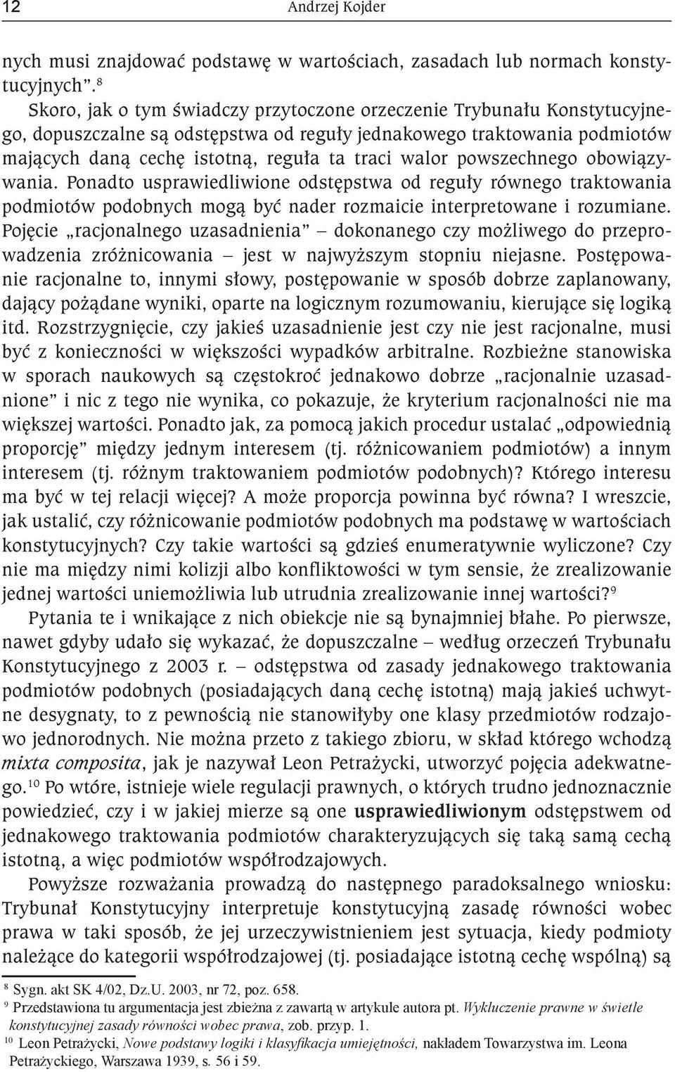 powszechnego obowiązywania. Ponadto usprawiedliwione odstępstwa od reguły równego traktowania podmiotów podobnych mogą być nader rozmaicie interpretowane i rozumiane.