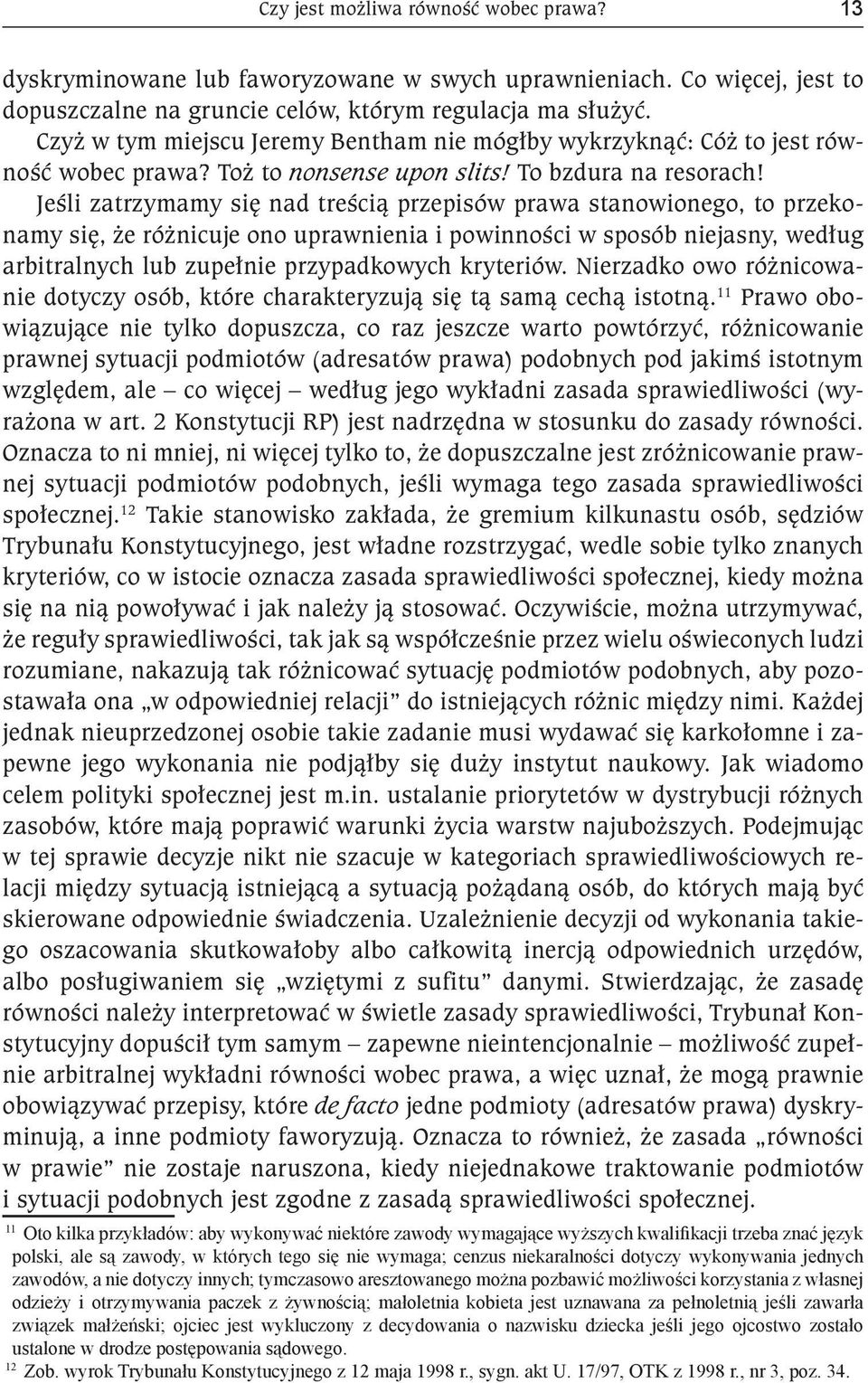 Jeśli zatrzymamy się nad treścią przepisów prawa stanowionego, to przekonamy się, że różnicuje ono uprawnienia i powinności w sposób niejasny, według arbitralnych lub zupełnie przypadkowych kryteriów.