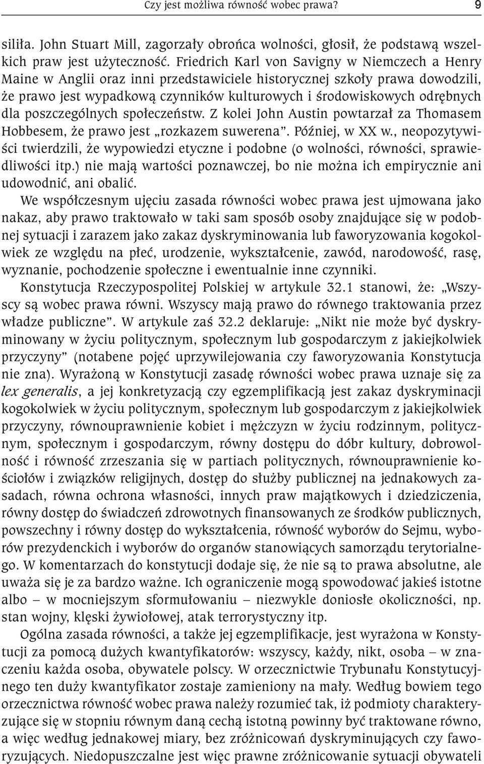 dla poszczególnych społeczeństw. Z kolei John Austin powtarzał za Thomasem Hobbesem, że prawo jest rozkazem suwerena. Później, w XX w.