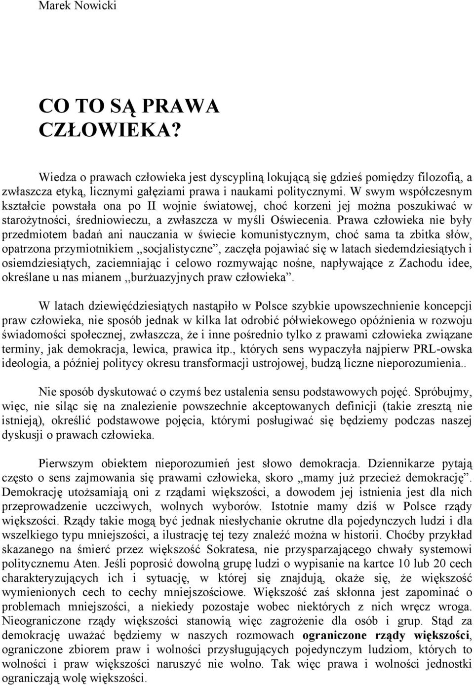 Prawa człowieka nie były przedmiotem badań ani nauczania w świecie komunistycznym, choć sama ta zbitka słów, opatrzona przymiotnikiem,,socjalistyczne, zaczęła pojawiać się w latach siedemdziesiątych