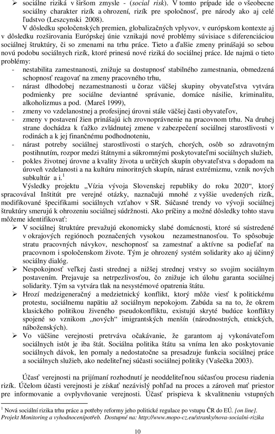 zmenami na trhu práce. Tieto a ďalšie zmeny prinášajú so sebou novú podobu sociálnych rizík, ktoré prinesú nové riziká do sociálnej práce.