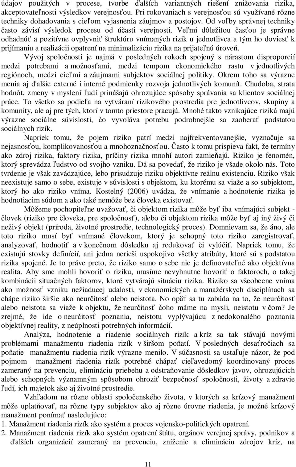 Veľmi dôležitou časťou je správne odhadnúť a pozitívne ovplyvniť štruktúru vnímaných rizík u jednotlivca a tým ho doviesť k prijímaniu a realizácii opatrení na minimalizáciu rizika na prijateľnú