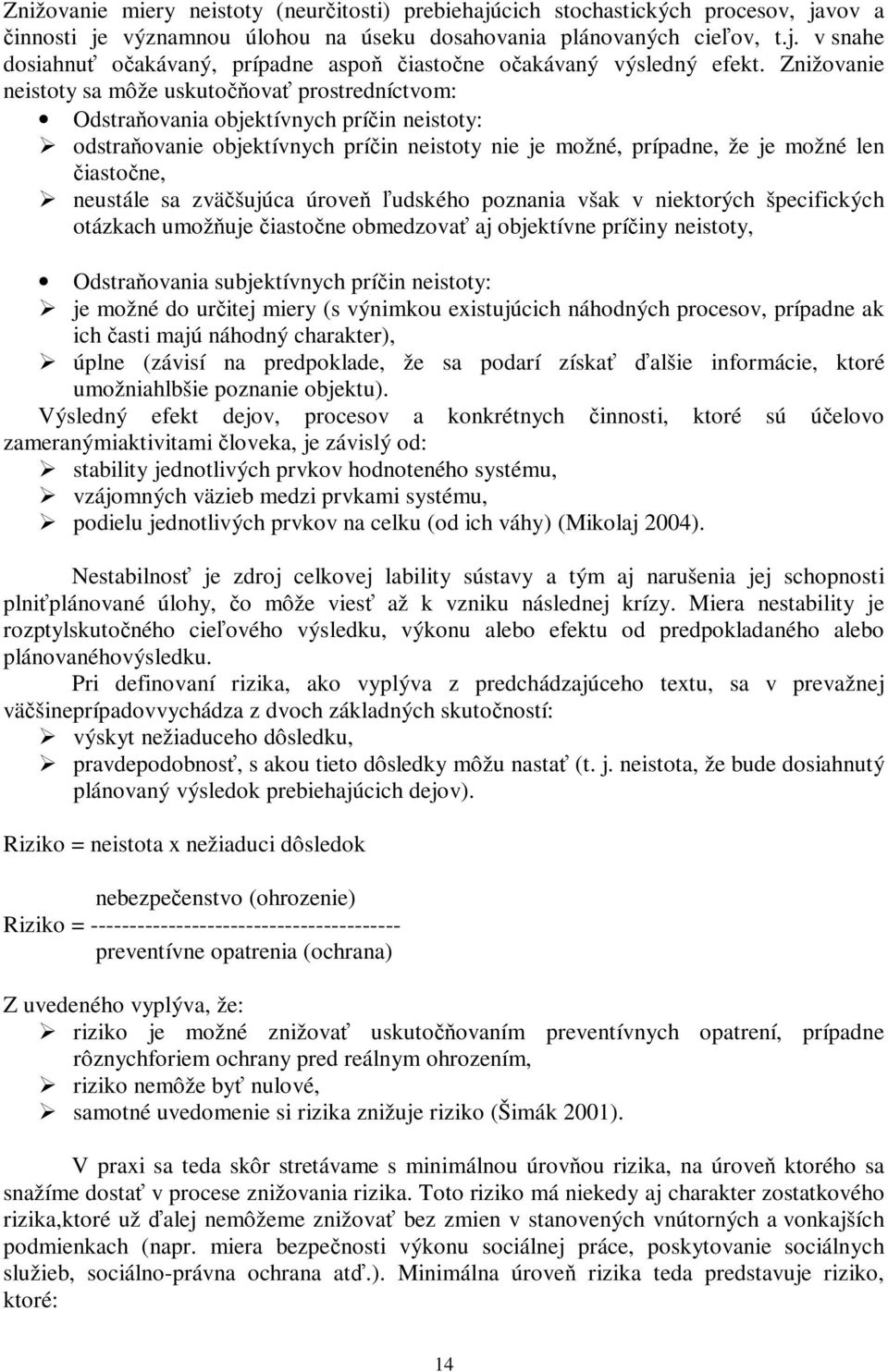 neustále sa zväčšujúca úroveň ľudského poznania však v niektorých špecifických otázkach umožňuje čiastočne obmedzovať aj objektívne príčiny neistoty, Odstraňovania subjektívnych príčin neistoty: je