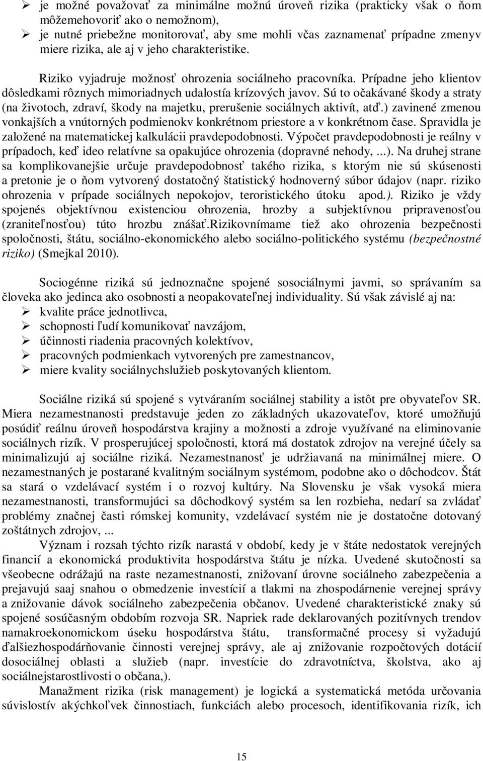 Sú to očakávané škody a straty (na životoch, zdraví, škody na majetku, prerušenie sociálnych aktivít, atď.) zavinené zmenou vonkajších a vnútorných podmienokv konkrétnom priestore a v konkrétnom čase.