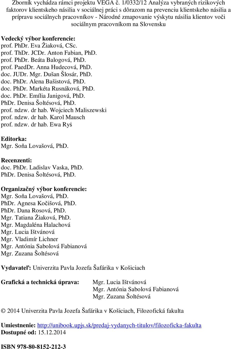 klientov voči sociálnym pracovníkom na Slovensku Vedecký výbor konferencie: prof. PhDr. Eva Žiaková, CSc. prof. ThDr. JCDr. Anton Fabian, PhD. prof. PhDr. Beáta Balogová, PhD. prof. PaedDr.