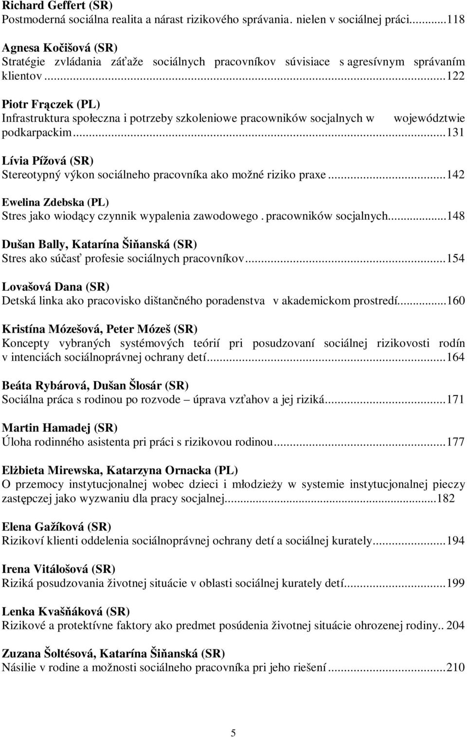 .. 122 Piotr Frączek (PL) Infrastruktura społeczna i potrzeby szkoleniowe pracowników socjalnych w województwie podkarpackim.