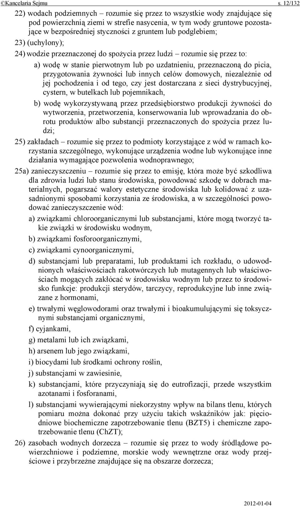 podglebiem; 23) (uchylony); 24) wodzie przeznaczonej do spożycia przez ludzi rozumie się przez to: a) wodę w stanie pierwotnym lub po uzdatnieniu, przeznaczoną do picia, przygotowania żywności lub