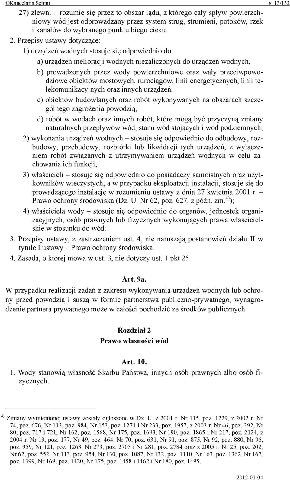 ) zlewni rozumie się przez to obszar lądu, z którego cały spływ powierzchniowy wód jest odprowadzany przez system strug, strumieni, potoków, rzek i kanałów do wybranego punktu biegu cieku. 2.