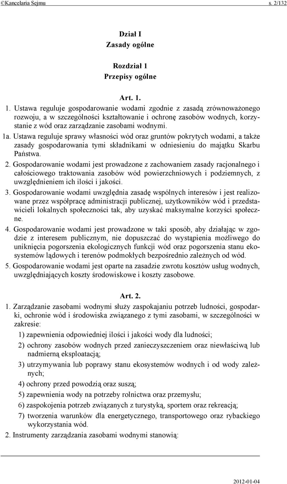 1. Ustawa reguluje gospodarowanie wodami zgodnie z zasadą zrównoważonego rozwoju, a w szczególności kształtowanie i ochronę zasobów wodnych, korzystanie z wód oraz zarządzanie zasobami wodnymi. 1a.