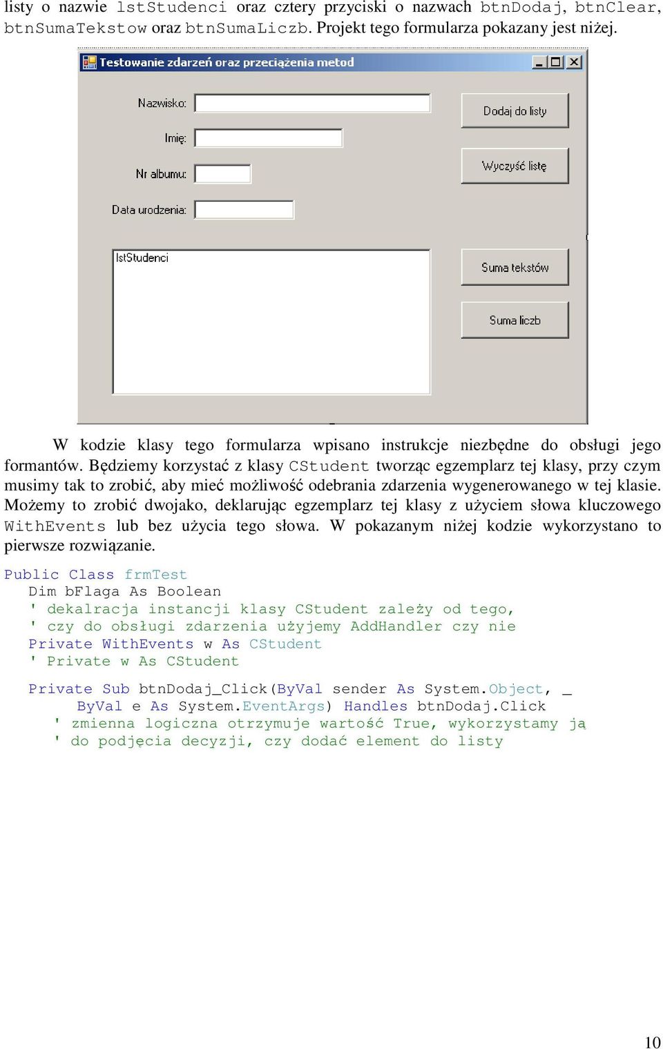 Będziemy korzystać z klasy CStudent tworząc egzemplarz tej klasy, przy czym musimy tak to zrobić, aby mieć możliwość odebrania zdarzenia wygenerowanego w tej klasie.