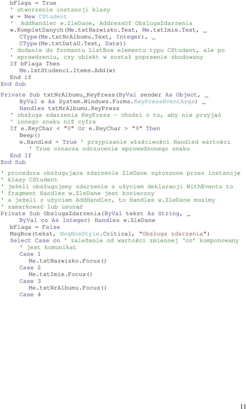 Items.Add(w) End if End Sub Private Sub txtnralbumu_keypress(byval sender As Object, _ ByVal e As System.Windows.Forms.KeyPressEventArgs) _ Handles txtnralbumu.