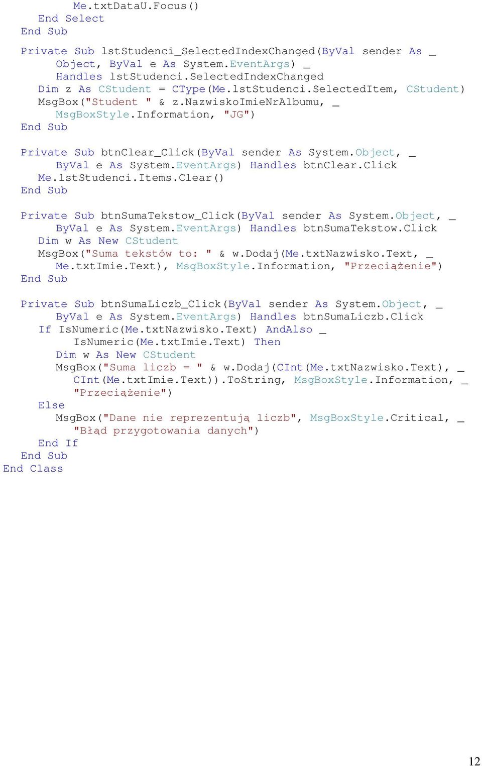 Information, "JG") End Sub Private Sub btnclear_click(byval sender As System.Object, _ ByVal e As System.EventArgs) Handles btnclear.click Me.lstStudenci.Items.