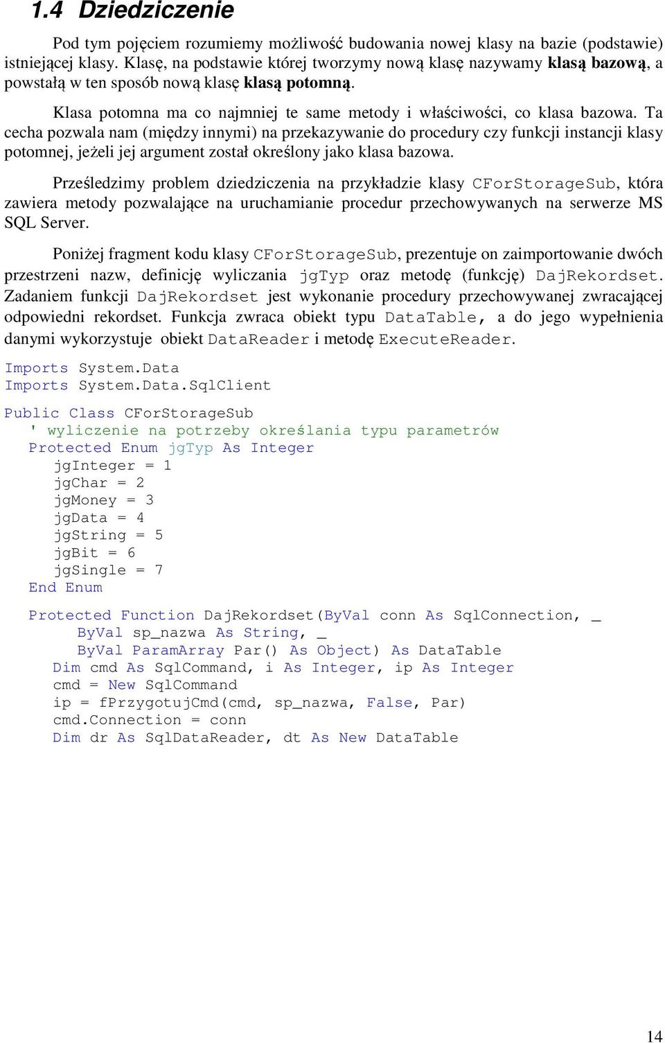 Ta cecha pozwala nam (między innymi) na przekazywanie do procedury czy funkcji instancji klasy potomnej, jeżeli jej argument został określony jako klasa bazowa.