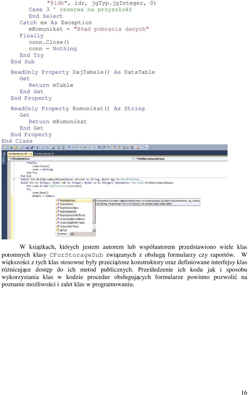 Property End Class W książkach, których jestem autorem lub współautorem przedstawiono wiele klas potomnych klasy CForStorageSub związanych z obsługą formularzy czy raportów.