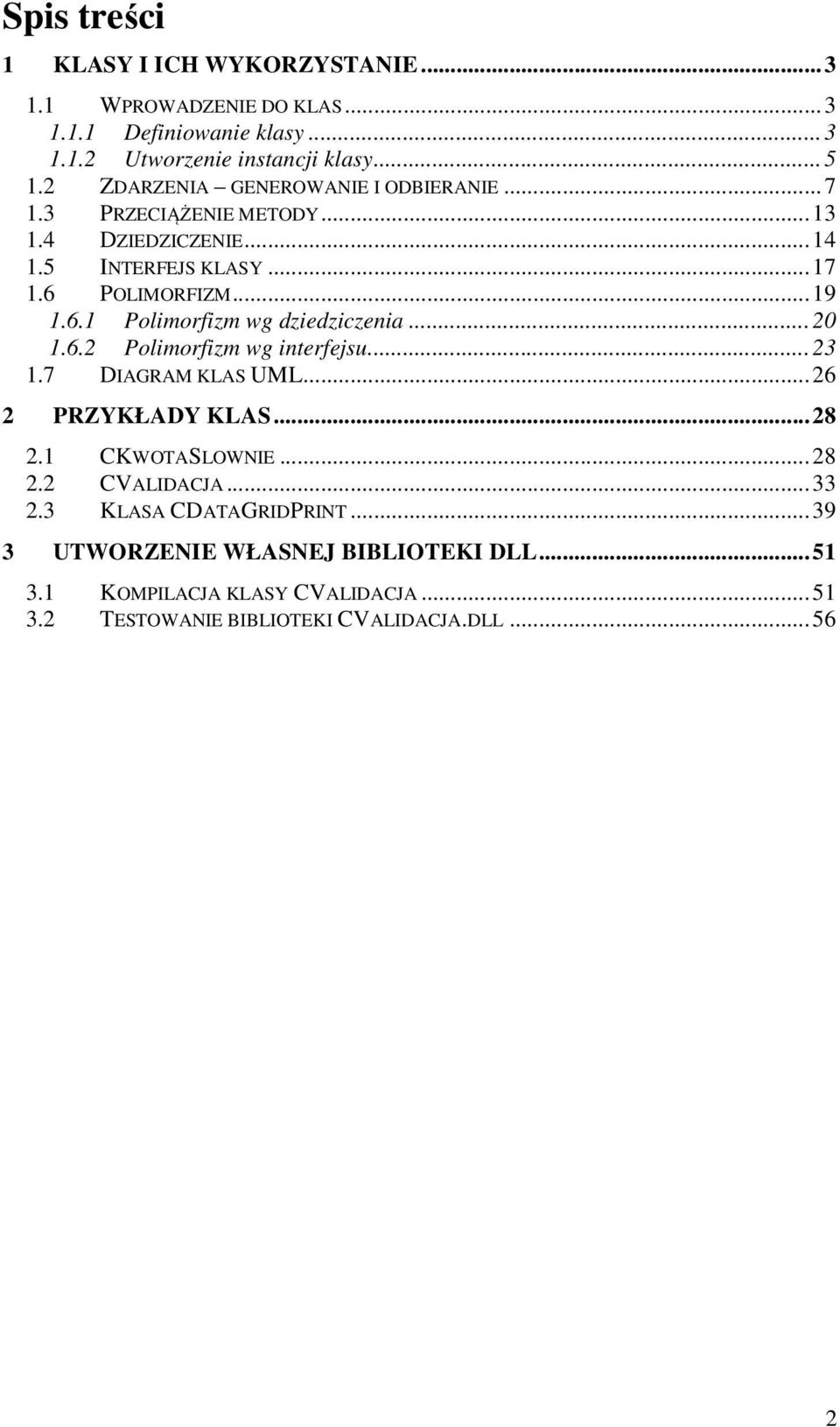 POLIMORFIZM...19 1.6.1 Polimorfizm wg dziedziczenia...20 1.6.2 Polimorfizm wg interfejsu...23 1.7 DIAGRAM KLAS UML...26 2 PRZYKŁADY KLAS...28 2.
