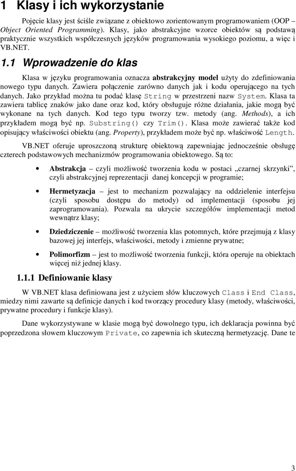 1 Wprowadzenie do klas Klasa w języku programowania oznacza abstrakcyjny model użyty do zdefiniowania nowego typu danych. Zawiera połączenie zarówno danych jak i kodu operującego na tych danych.