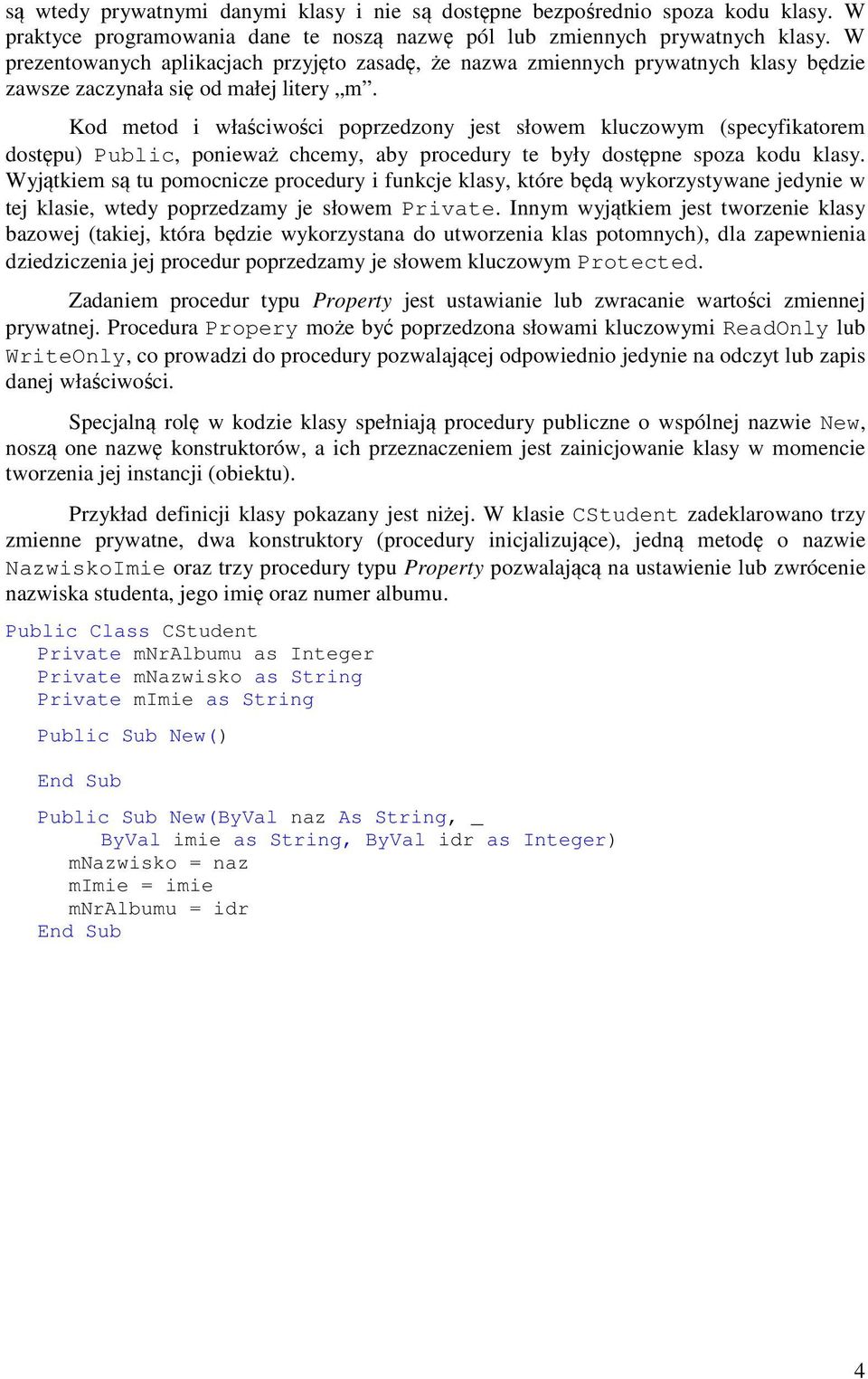 Kod metod i właściwości poprzedzony jest słowem kluczowym (specyfikatorem dostępu) Public, ponieważ chcemy, aby procedury te były dostępne spoza kodu klasy.
