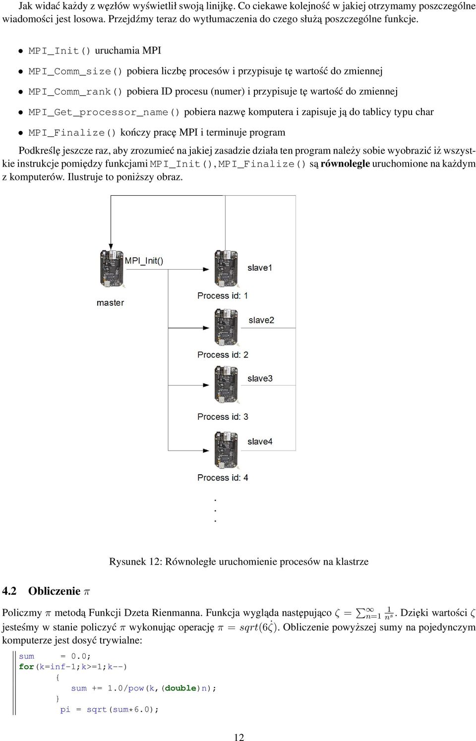 MPI_Get_processor_name() pobiera nazwę komputera i zapisuje ją do tablicy typu char MPI_Finalize() kończy pracę MPI i terminuje program Podkreślę jeszcze raz, aby zrozumieć na jakiej zasadzie działa