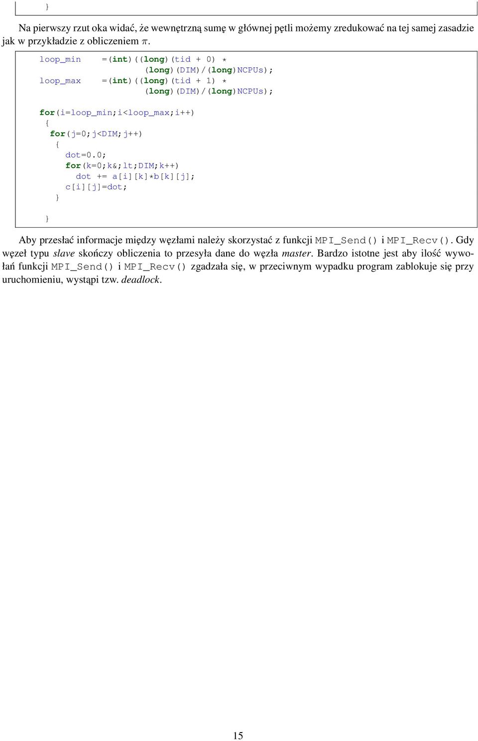 0; for(k=0;k&;lt;dim;k++) dot += a[i][k]*b[k][j]; c[i][j]=dot; Aby przesłać informacje między węzłami należy skorzystać z funkcji MPI_Send() i MPI_Recv().