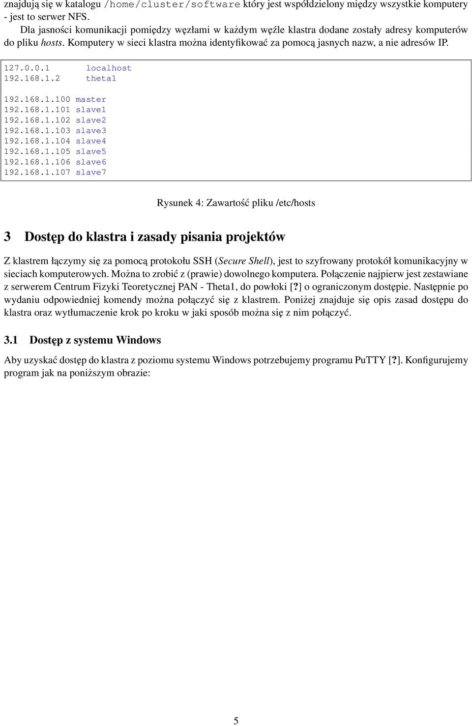 Komputery w sieci klastra można identyfikować za pomocą jasnych nazw, a nie adresów IP. 127.0.0.1 localhost 192.168.1.2 theta1 192.168.1.100 master 192.168.1.101 slave1 192.168.1.102 slave2 192.168.1.103 slave3 192.