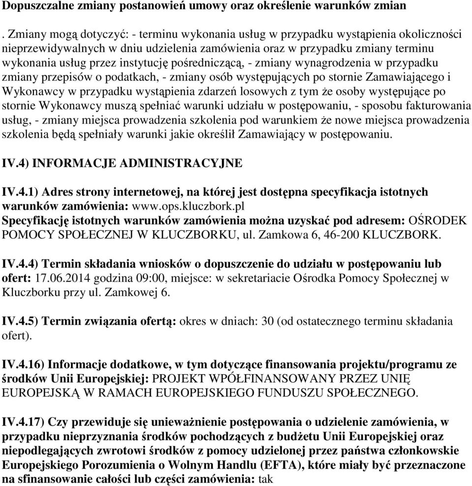 pośredniczącą, - zmiany wynagrodzenia w przypadku zmiany przepisów o podatkach, - zmiany osób występujących po stornie Zamawiającego i Wykonawcy w przypadku wystąpienia zdarzeń losowych z tym Ŝe