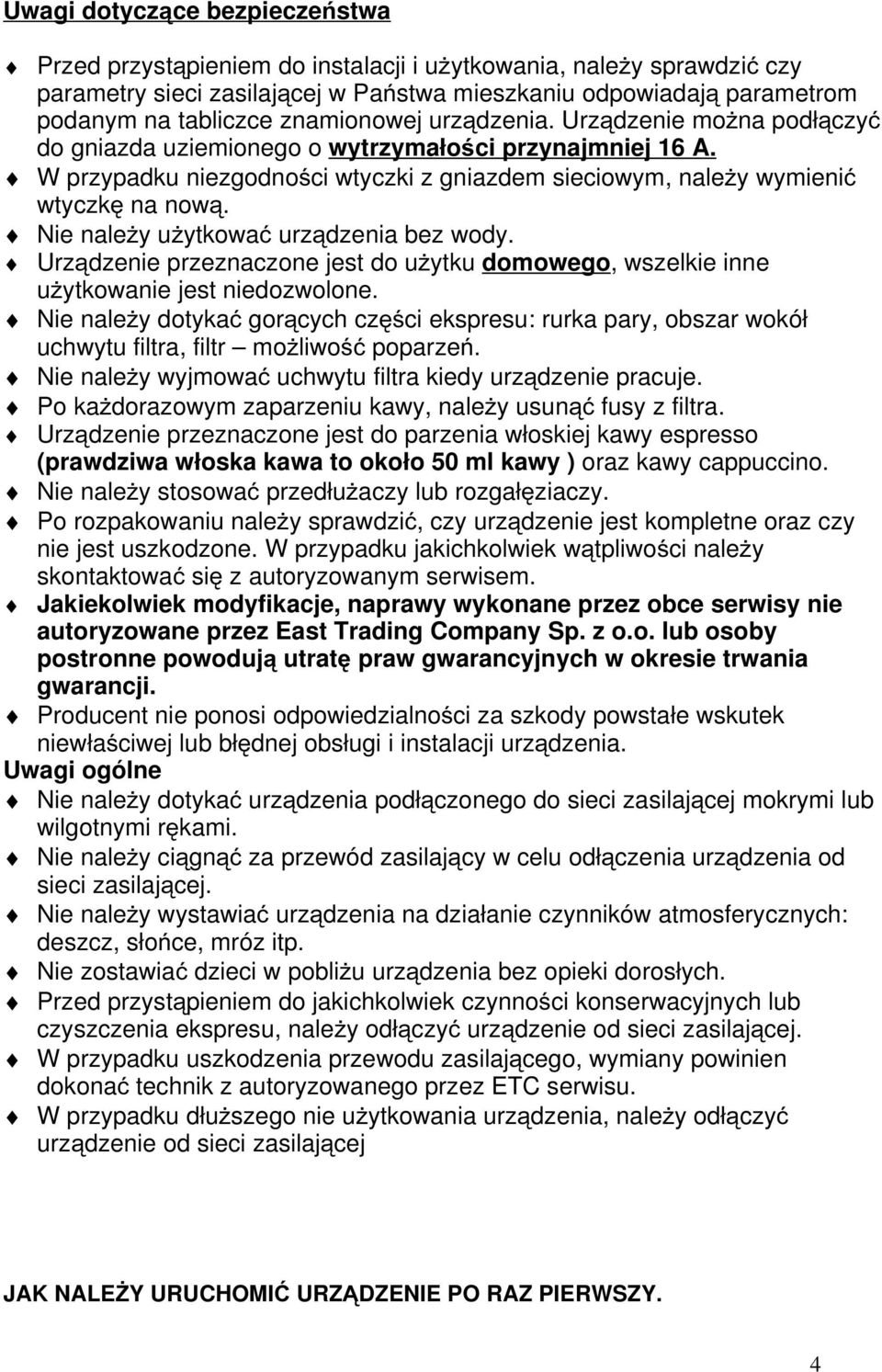 Nie należy użytkować urządzenia bez wody. Urządzenie przeznaczone jest do użytku domowego, wszelkie inne użytkowanie jest niedozwolone.