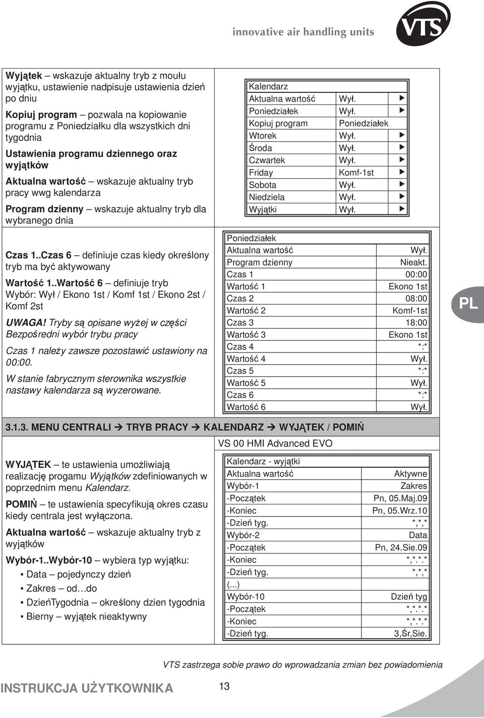 .Czas 6 definiuje czas kiedy określony tryb ma być aktywowany Wartość 1..Wartość 6 definiuje tryb Wybór: Wył / Ekono 1st / Komf 1st / Ekono 2st / Komf 2st UWAGA!