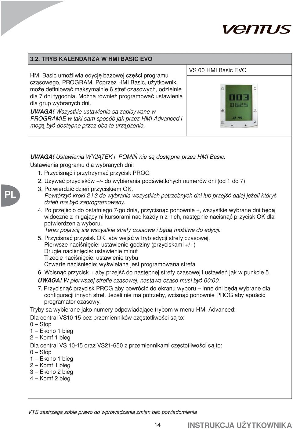 Wszystkie ustawienia sa zapisywane w PROGRAMIE w taki sam sposób jak przez HMI Advanced i mogą być dostępne przez oba te urządzenia. VS 00 HMI Basic EVO UWAGA!