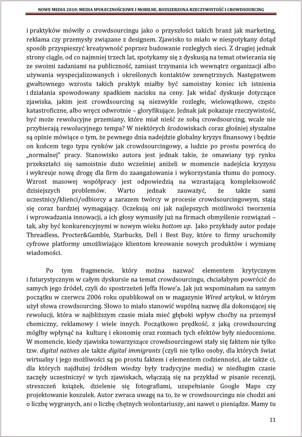 Z drugiej jednak strony ciągle, od co najmniej trzech lat, spotykamy się z dyskusją na temat otwierania się ze swoimi zadaniami na publiczność, zamiast trzymania ich wewnątrz organizacji albo