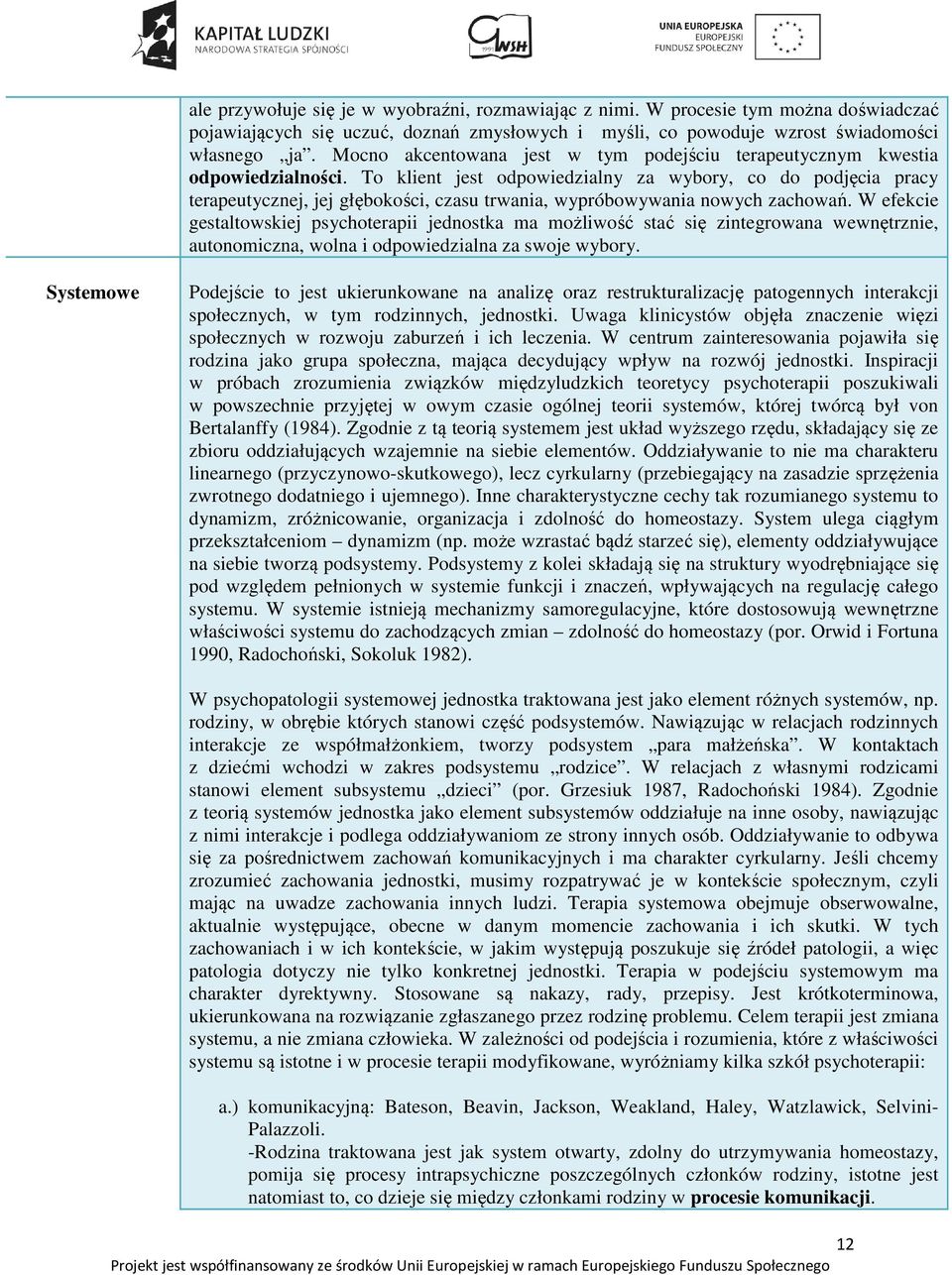 To klient jest odpowiedzialny za wybory, co do podjęcia pracy terapeutycznej, jej głębokości, czasu trwania, wypróbowywania nowych zachowań.