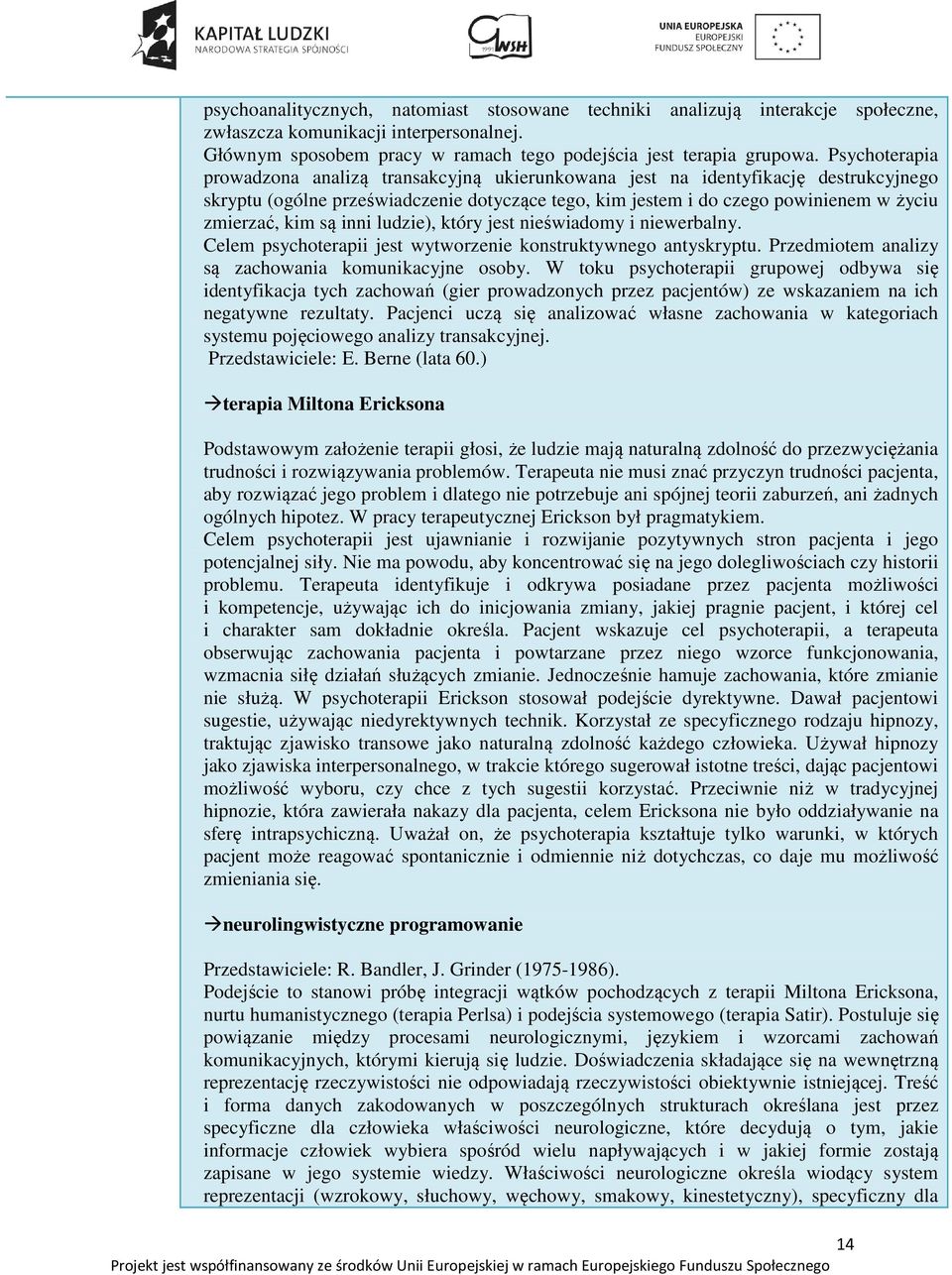 są inni ludzie), który jest nieświadomy i niewerbalny. Celem psychoterapii jest wytworzenie konstruktywnego antyskryptu. Przedmiotem analizy są zachowania komunikacyjne osoby.