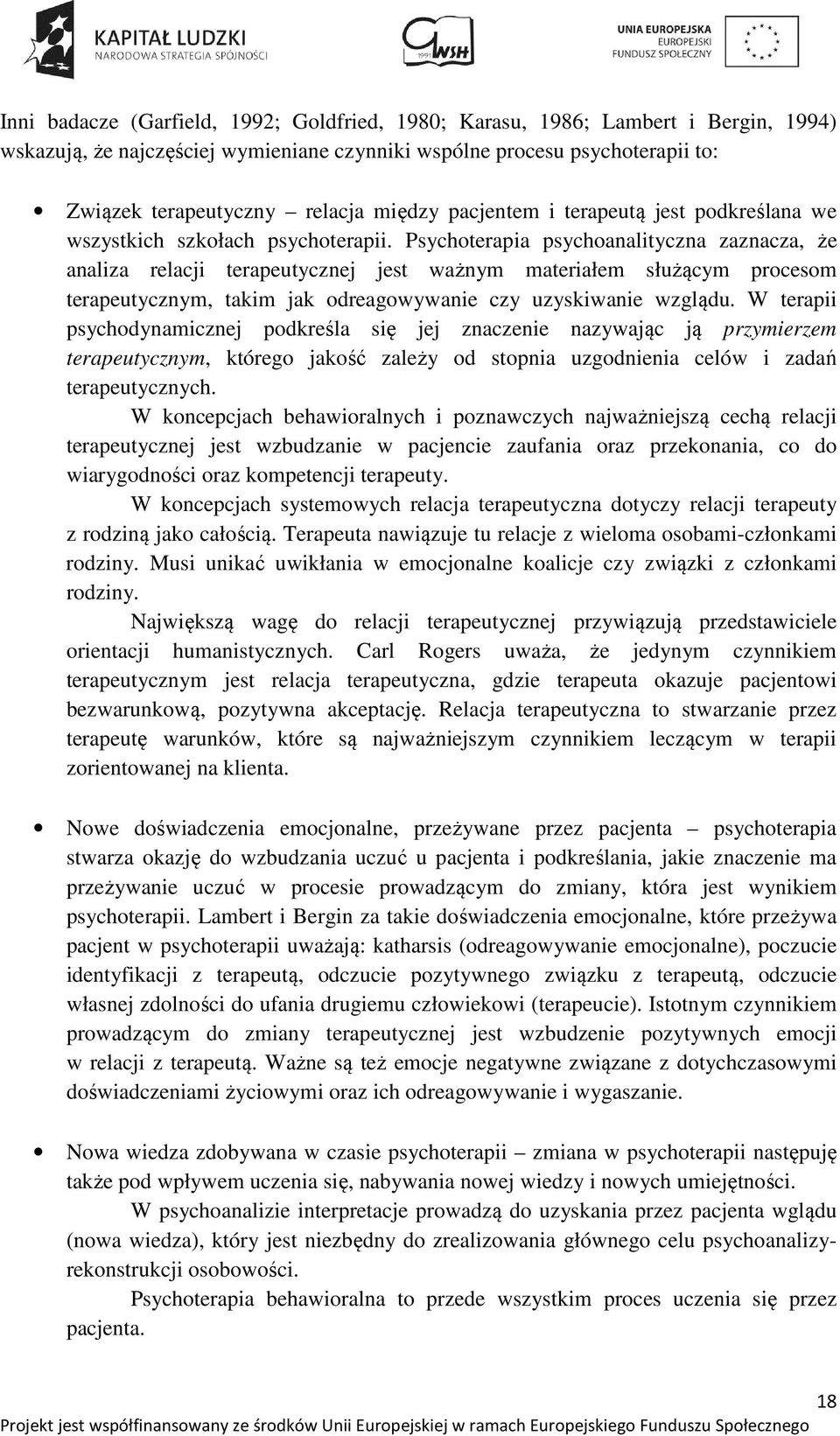 Psychoterapia psychoanalityczna zaznacza, że analiza relacji terapeutycznej jest ważnym materiałem służącym procesom terapeutycznym, takim jak odreagowywanie czy uzyskiwanie wzglądu.