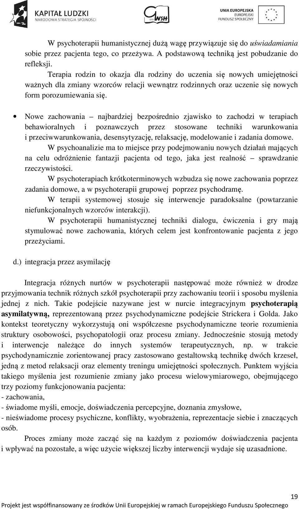 Nowe zachowania najbardziej bezpośrednio zjawisko to zachodzi w terapiach behawioralnych i poznawczych przez stosowane techniki warunkowania i przeciwwarunkowania, desensytyzację, relaksację,