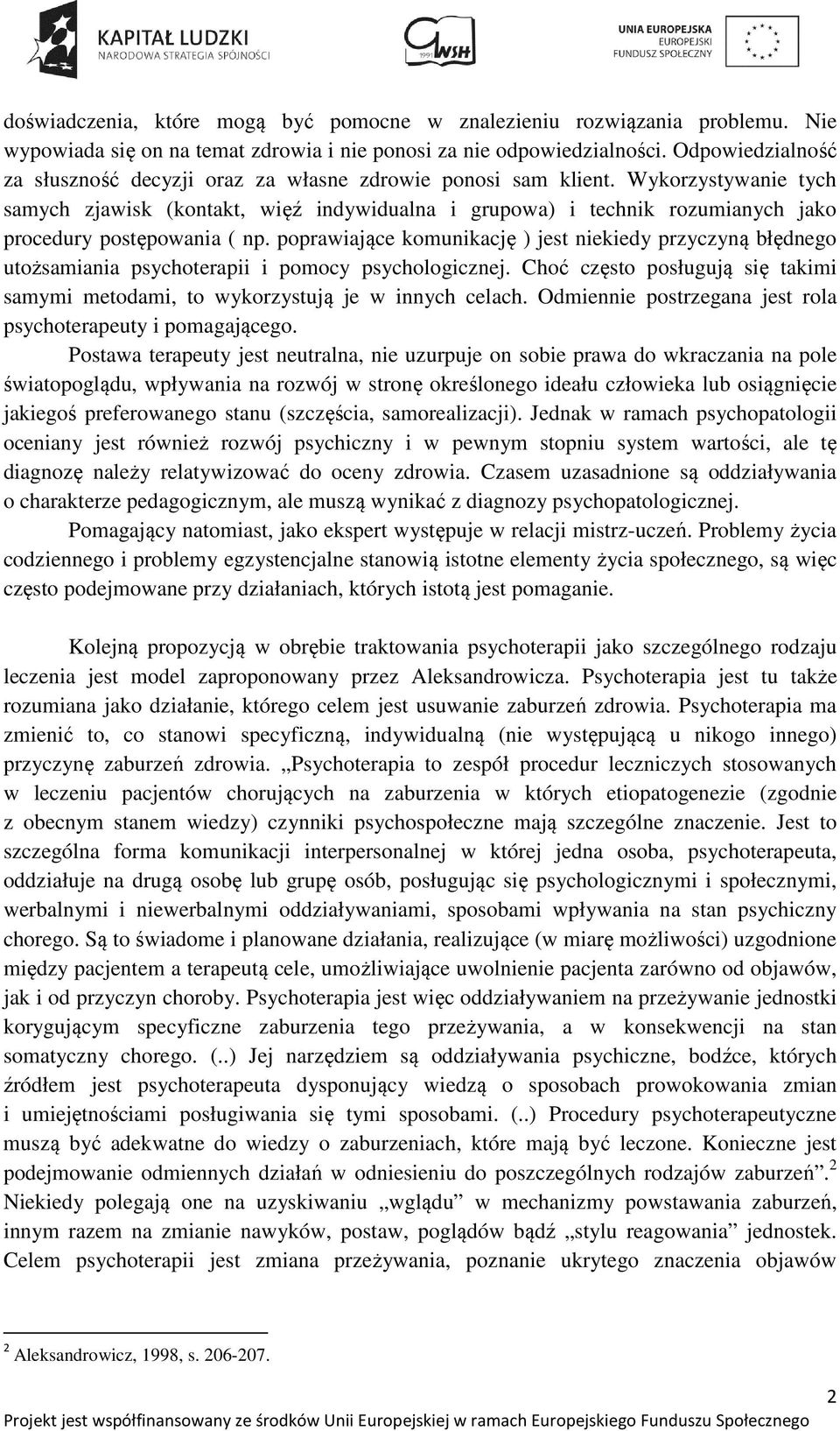 Wykorzystywanie tych samych zjawisk (kontakt, więź indywidualna i grupowa) i technik rozumianych jako procedury postępowania ( np.