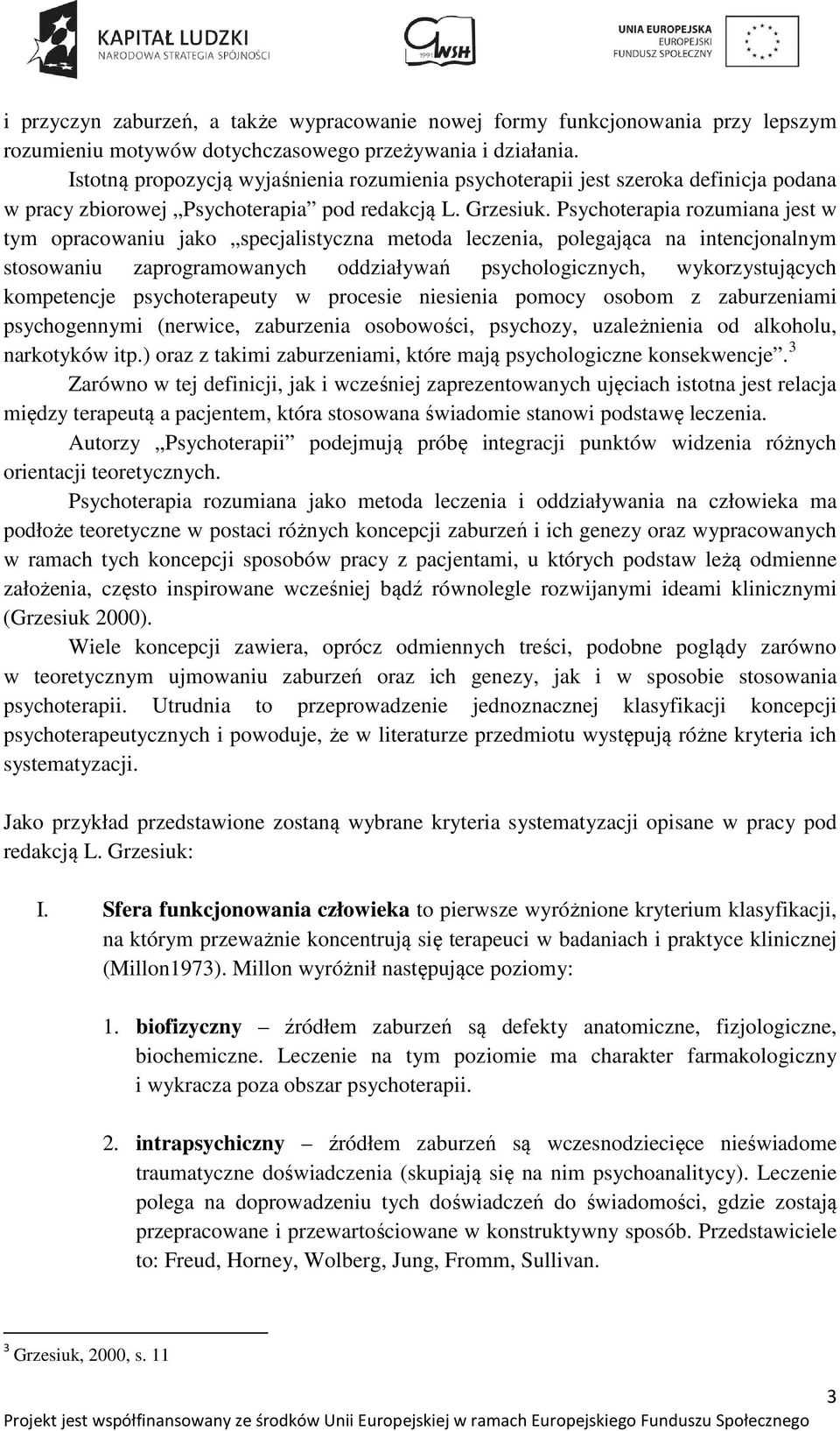 Psychoterapia rozumiana jest w tym opracowaniu jako specjalistyczna metoda leczenia, polegająca na intencjonalnym stosowaniu zaprogramowanych oddziaływań psychologicznych, wykorzystujących