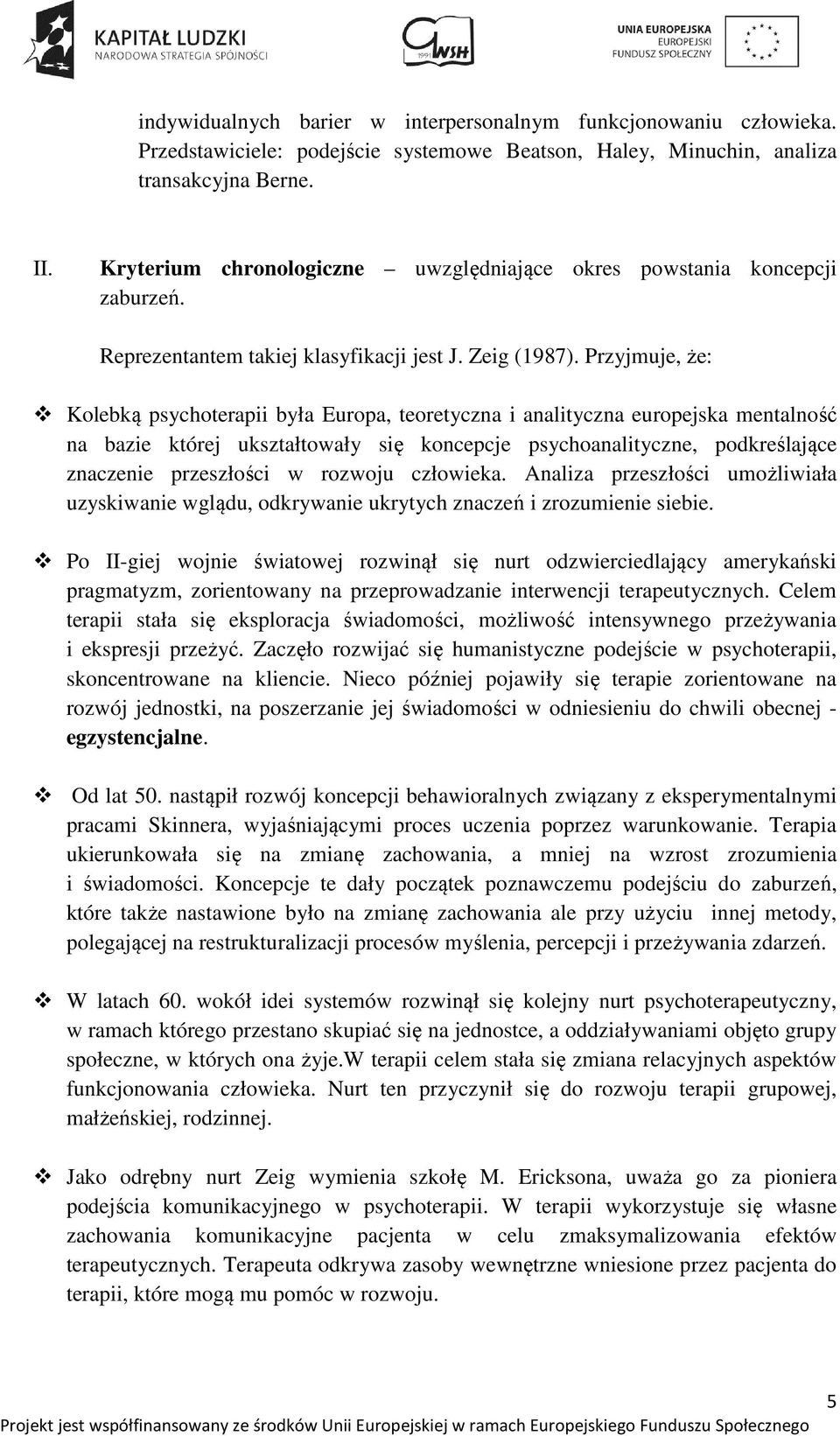 Przyjmuje, że: Kolebką psychoterapii była Europa, teoretyczna i analityczna europejska mentalność na bazie której ukształtowały się koncepcje psychoanalityczne, podkreślające znaczenie przeszłości w