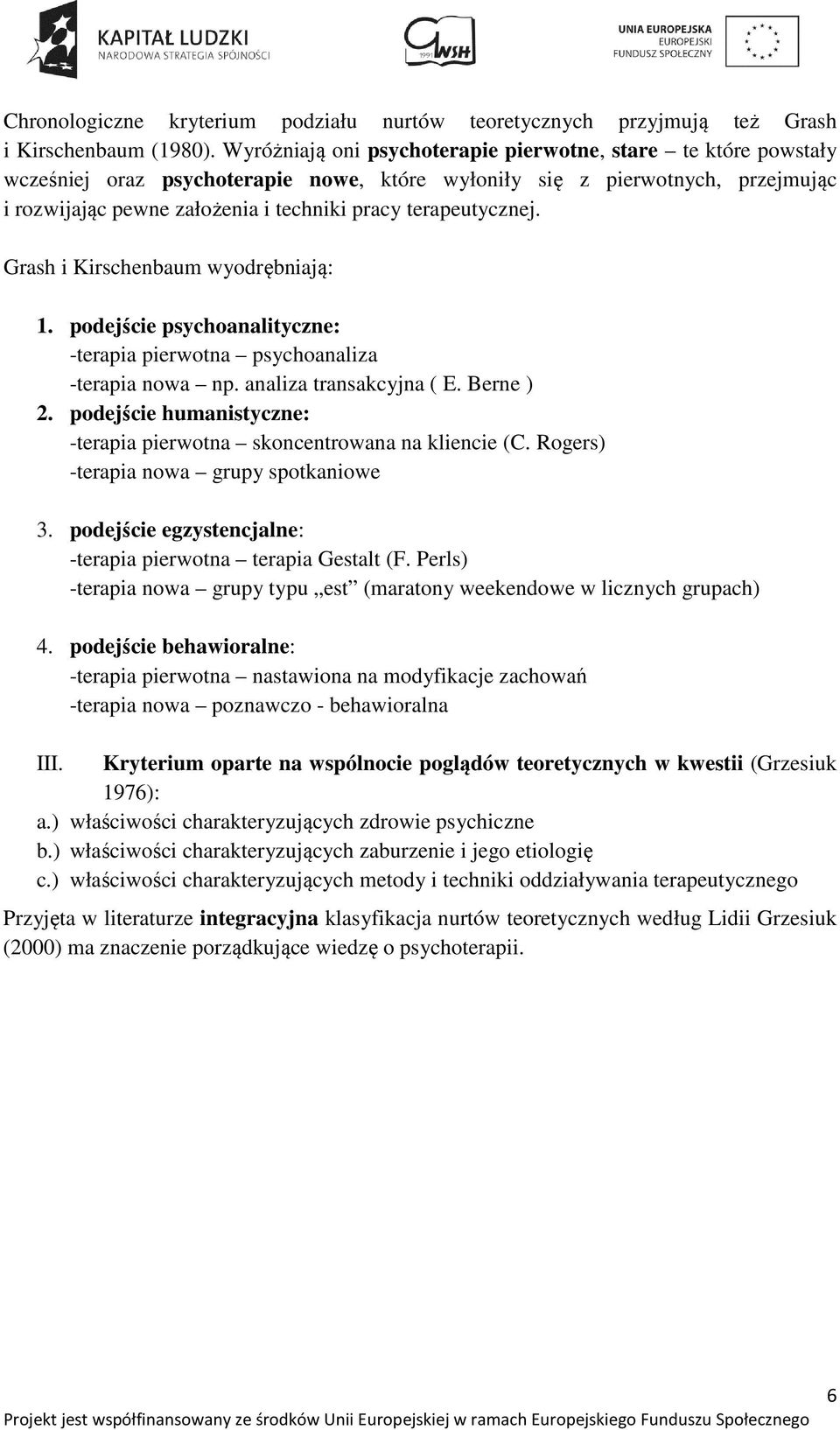 terapeutycznej. Grash i Kirschenbaum wyodrębniają: 1. podejście psychoanalityczne: -terapia pierwotna psychoanaliza -terapia nowa np. analiza transakcyjna ( E. Berne ) 2.