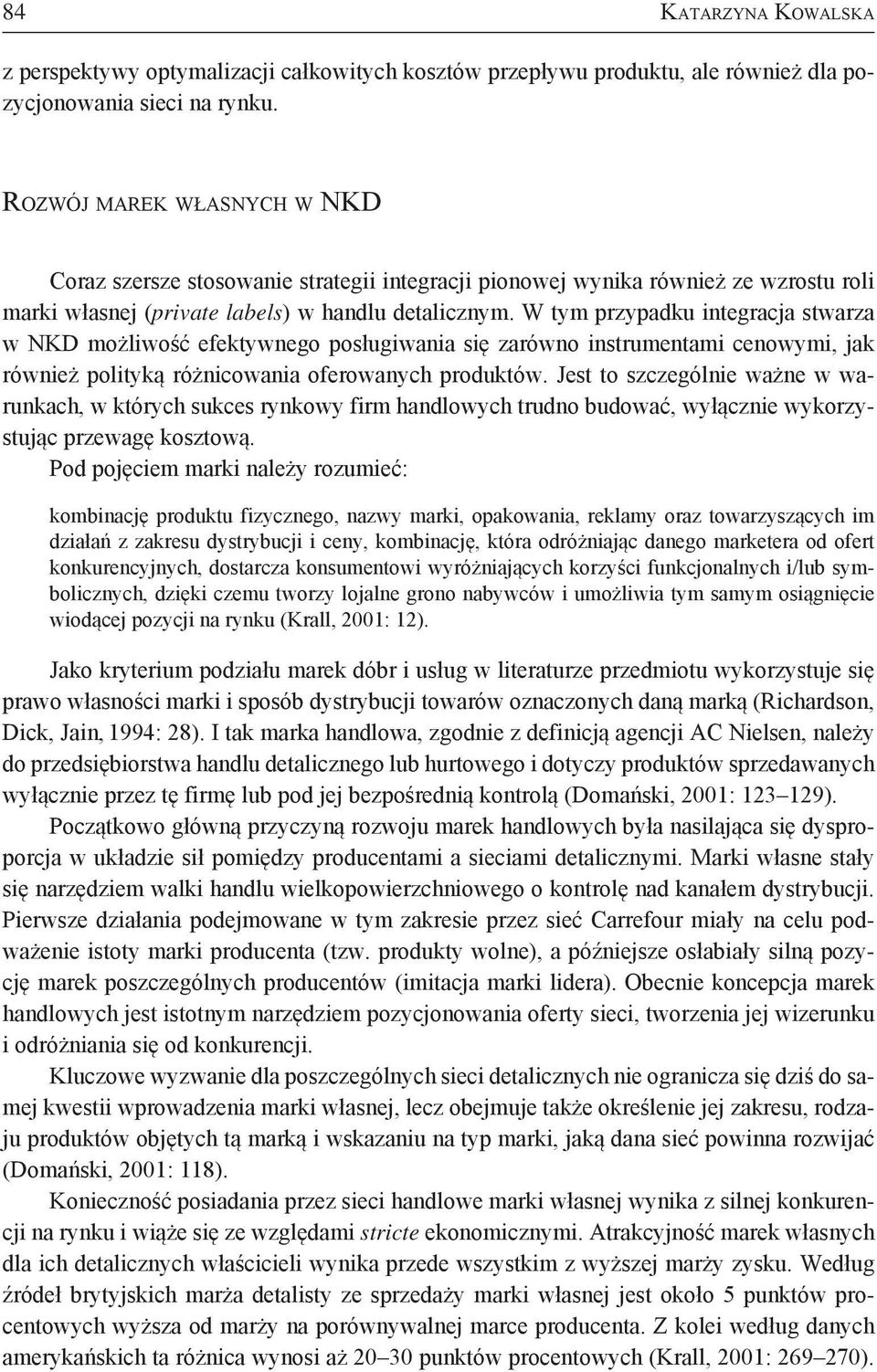 W tym przypadku integracja stwarza w NKD możliwość efektywnego posługiwania się zarówno instrumentami cenowymi, jak również polityką różnicowania oferowanych produktów.