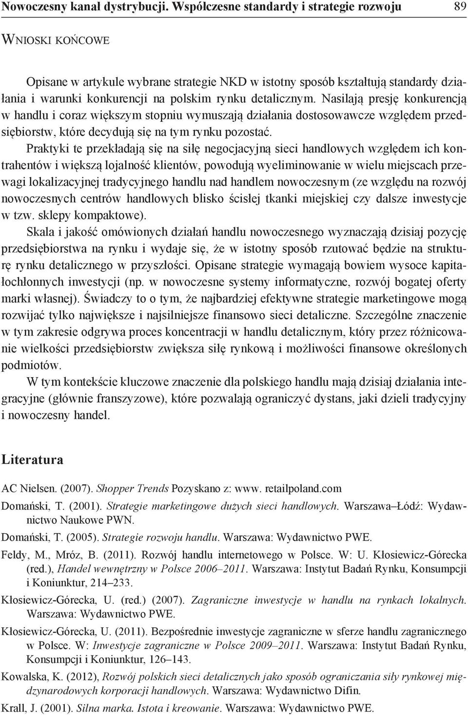 detalicznym. Nasilają presję konkurencją w handlu i coraz większym stopniu wymuszają działania dostosowawcze względem przedsiębiorstw, które decydują się na tym rynku pozostać.