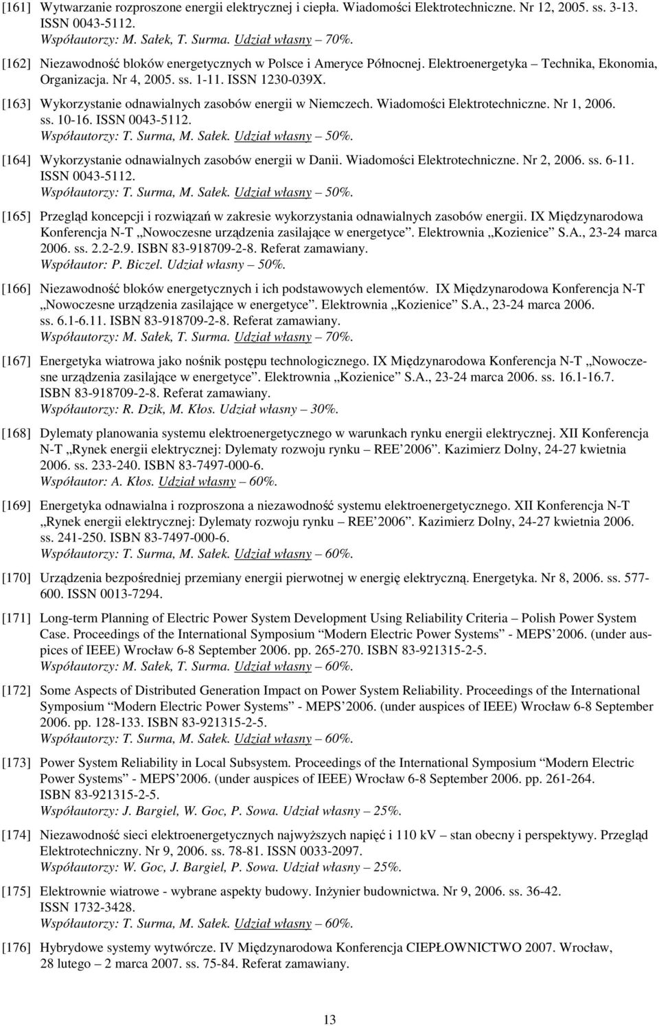 [163] Wykorzystanie odnawialnych zasobów energii w Niemczech. Wiadomości Elektrotechniczne. Nr 1, 2006. ss. 10-16. ISSN 0043-5112. Współautorzy: T. Surma, M. Sałek. Udział własny 50%.